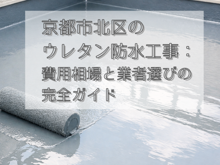 京都市北区のウレタン防水工事：費用相場と業者選びの完全ガイド